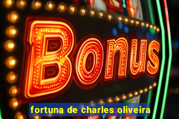 fortuna de charles oliveira